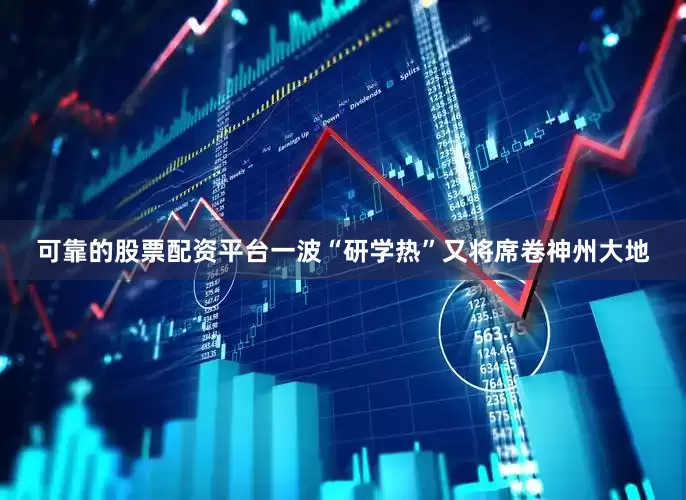可靠的股票配资平台一波“研学热”又将席卷神州大地